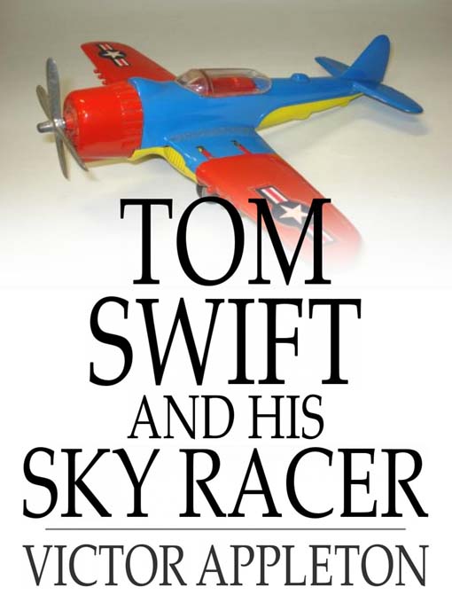 Title details for Tom Swift and His Sky Racer: Or, the Quickest Flight on Record by Victor Appleton - Available